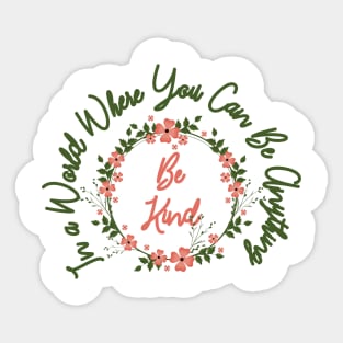 In a World Where You Can Be Anything Be Kind Sticker